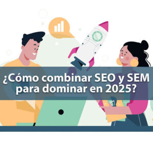 Cómo combinar SEO y SEM para dominar en 2025