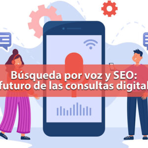 Búsqueda por voz y SEO: el futuro de las consultas digitales